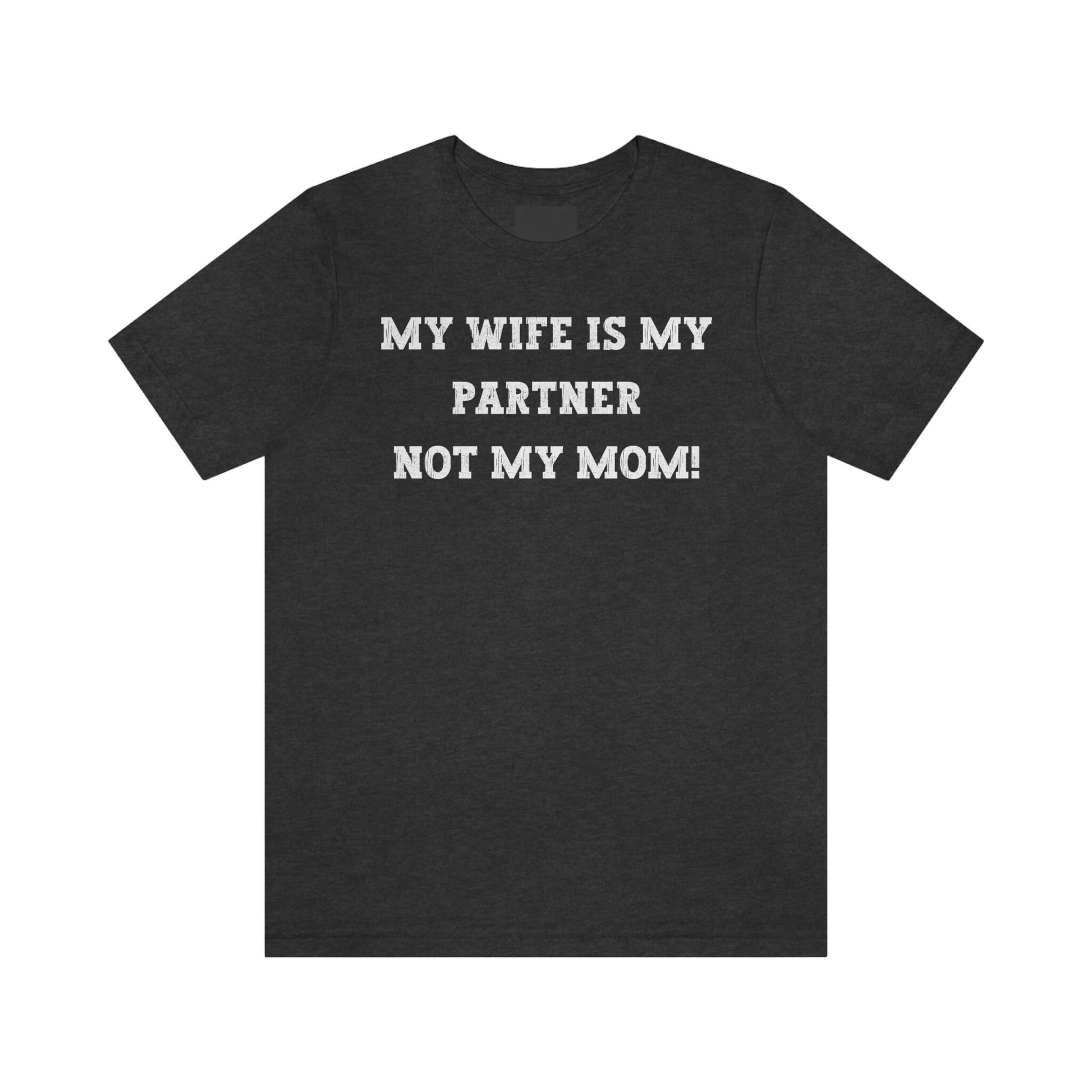 My Wife Is My Partner Not My Mom, 1st Year Wedding Anniversary, 50th Wedding Anniversary, Funny Gift For Husband, Husband Shirt, Anniversary